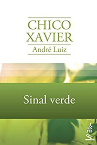 Francisco Cândido Xavier; Chico Xavier; Ditado por: André Luiz — Sinal verde