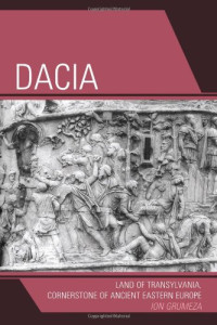 Ion Grumeza — Dacia: Land of Transylvania, Cornerstone of Ancient Eastern Europe