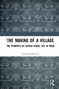 Asoka Kumar Sen — The Making of a Village: The Dynamics of Adivasi Rural Life in India