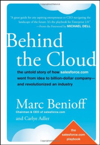 Marc Benioff, Carlye Adler — Behind the Cloud - The Untold Story of How Salesforce.com Went from Idea to Billion-Dollar Company-and Revolutionized an Industry