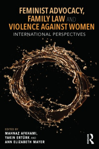 Mahnaz Akhami; Yakin Erturk; Ann Elizabeth Mayer — Feminist Advocacy, Family Law and Violence Against Women: International Perspectives