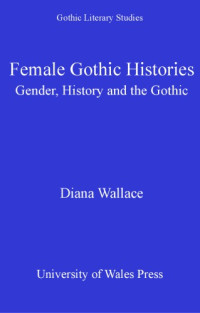 Diana Wallace — Female Gothic Histories: Gender, History and the Gothic