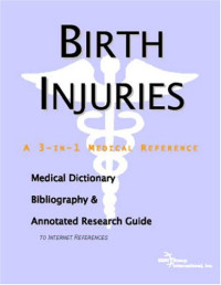 Icon Health Publications — Birth Injuries: A Medical Dictionary, Bibliography, And Annotated Research Guide To Internet References