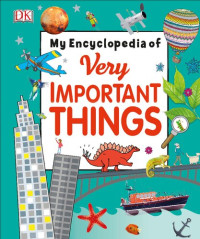 DK; James Mitchem — My Encyclopedia of Very Important Things : For Little Learners Who Want to Know Everything