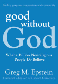 Greg Epstein — Good Without God: What a Billion Nonreligious People Do Believe