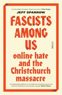 Sparrow, Jeff — Fascists among us: online hate and the Christchurch massacre