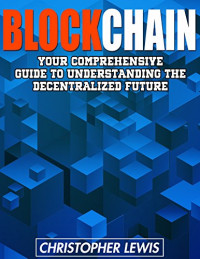 Christopher Lewis — Blockchain : your comprehensive guide to understanding the decentralized future
