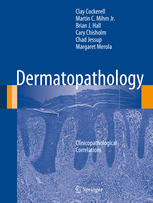 Clay Cockerell, Martin C. Mihm Jr., Brian J. Hall, Cary Chisholm, Chad Jessup, Margaret Merola (auth.) — Dermatopathology: Clinicopathological Correlations
