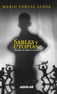 Mario Vargas Llosa — Sables y utopías. Visiones de América Latina