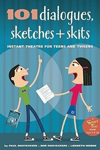 Rooyackers Paul, Rooyackers Bor, Mende Liesbeth. — 101 Dialogues, Sketches and Skits: Instant Theatre for Teens and Tweens