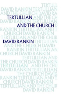 David Rankin — Tertullian and the Church