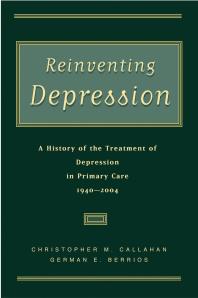 Christopher M. Callahan; German E. Berrios — Reinventing Depression : A History of the Treatment of Depression in Primary Care, 1940-2004