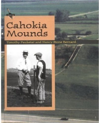Timothy R. Pauketat, Nancy Stone Bernard — Cahokia Mounds (Digging for the Past)