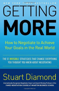 Stuart Diamond — Getting More: How to Negotiate to Achieve Your Goals in the Real World