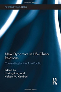 Mingjiang Li, Kalyan M. Kemburi — New Dynamics in US-China Relations: Contending for the Asia Pacific