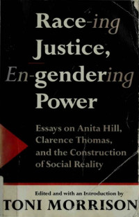 Toni Morrison — Race-ing Justice, En-Gendering Power: Essays on Anita Hill, Clarence Thomas, and the Construction of Social Reality