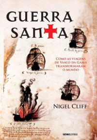Nigel Cliff — Guerra santa: como as viagens de Vasco da Gama transformaram o mundo
