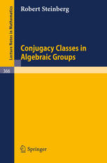 Robert Steinberg (auth.) — Conjugacy Classes in Algebraic Groups