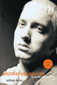 Anthony Bozza — Whatever You Say I Am: The Life and Times of Eminem