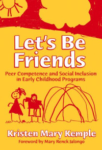 Kristen Mary Kemple — Let's Be Friends: Peer Competence and Social Inclusion in Early Childhood Programs (Early Childhood Education Series, 92)