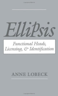 Anne Lobeck — Ellipsis - Functional Heads, Licensing, and Identification