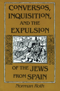 Norman Roth — Conversos, Inquisition, and the expulsion of the Jews from Spain