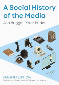 Asa Briggs, Peter Burke — A Social History of the Media, 4th ed.