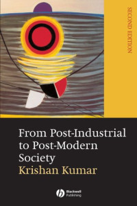 Krishan Kumar — From Post-Industrial to Post-Modern Society: New Theories of the Contemporary World