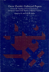 Oscar Zariski; Michael Artin, Barry Mazur — Oscar Zariski: Collected Papers, Vol. 3: Topology of Curves and Surfaces, and Special Topics in the Theory of Algebraic Varieties