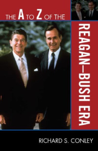 Richard S. Conley — The A to Z of the Reagan-Bush Era (The A to Z Guide Series)