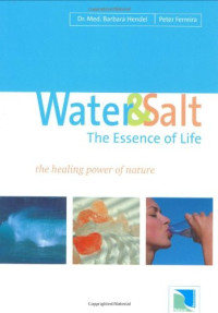 Dr Barbara Hendel, Fereydoon Batmanghelidj, Peter Ferreira — Water and Salt The Essence of Life