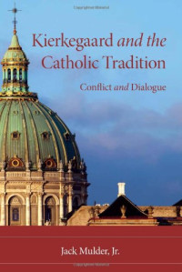 Jack Mulder Jr. — Kierkegaard and the Catholic Tradition: Conflict and Dialogue (Indiana Series in the Philosophy of Religion)