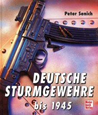 Peter R. Senich — Deutsche Sturmgewehre bis 1945