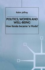 Robin Jeffrey (auth.) — Politics, Women and Well-Being: How Kerala became ‘a Model’