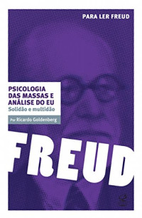 Ricardo Goldenberg — Psicologia das massas e análise do eu: solidão e multidão (Para ler Freud)
