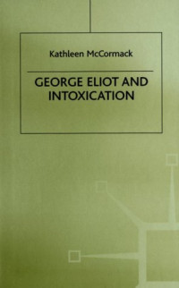 Kathleen McCormack — George Eliot and Intoxication - Dangerous Drugs for the Condition of England
