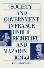 Richard Bonney (auth.) — Society and Government in France under Richelieu and Mazarin, 1624–61