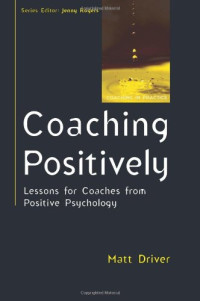 Matt Driver — Coaching Positively: Lessons for Coaches from Positive Psychology