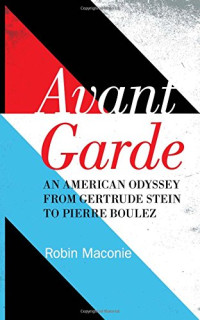 Maconie, Robin — Avant garde : an American odyssey from Gertrude Stein to Pierre Boulez