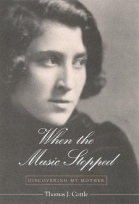 Thomas J. Cottle — When the Music Stopped - Discovering My Mother