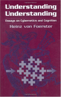 Heinz Von Foerster — Understanding Understanding: Essays on Cybernetics and Cognition