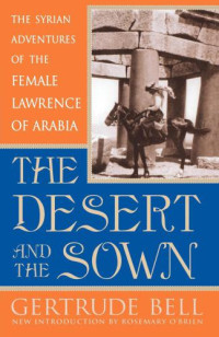 Gertrude Bell [Bell, Gertrude], , Rosemary O'Brien (Editor & Introduction) — The Desert and the Sown: The Syrian Adventures of the Female Lawrence of Arabia (1907; 2001)