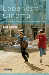 Lina Khatib — Lebanese Cinema: Imagining the Civil War and Beyond (Tauris World Cinema)