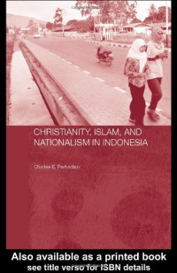 Charles E. Farhadian — Christianity, Islam and Nationalism in Indonesia (Routledge Contemporary Southeast Asia Series)