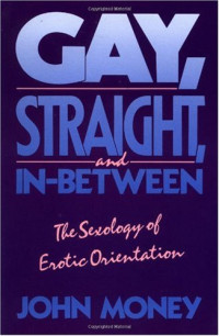 John Money — Gay, Straight, and In-Between: The Sexology of Erotic Orientation