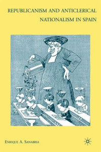 Enrique A. Sanabria — Republicanism and Anticlerical Nationalism in Spain