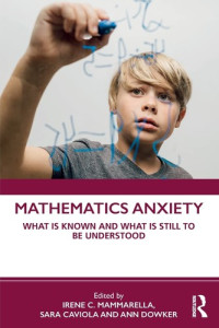 Irene C. Mammarella, Sara Caviola, Ann Dowker — Mathematics Anxiety: What Is Known, and What is Still Missing