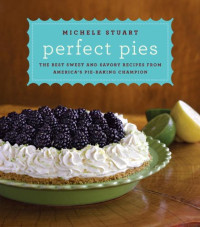 Michele Stuart — Perfect Pies: The Best Sweet and Savory Recipes from America's Pie-Baking Champion