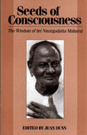 Nisargadatta Maharaj; Jean Dunn — Seeds of Consciousness: The Wisdom of Sri Nisargadatta Maharaj