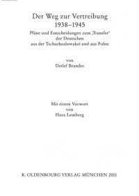 Detlef Brandes — Der Weg zur Vertreibung 1938-1945: Pläne und Entscheidungen zum "Transfer" der Deutschen aus der Tschechoslowakei und aus Polen